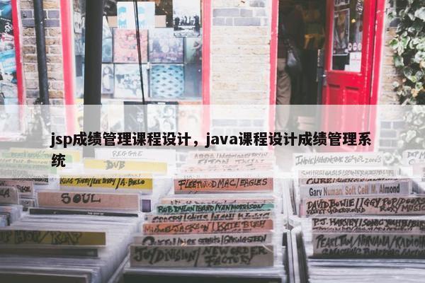 jsp成绩管理课程设计，java课程设计成绩管理系统
