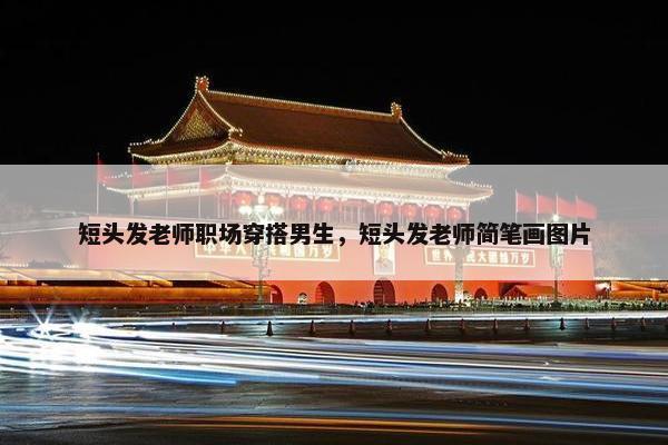 短头发老师职场穿搭男生，短头发老师简笔画图片