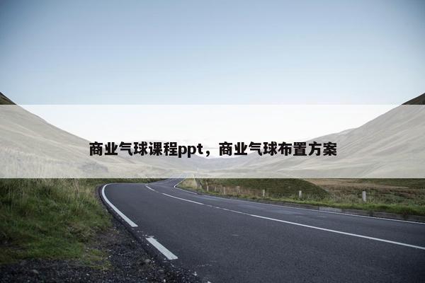 商业气球课程ppt，商业气球布置方案