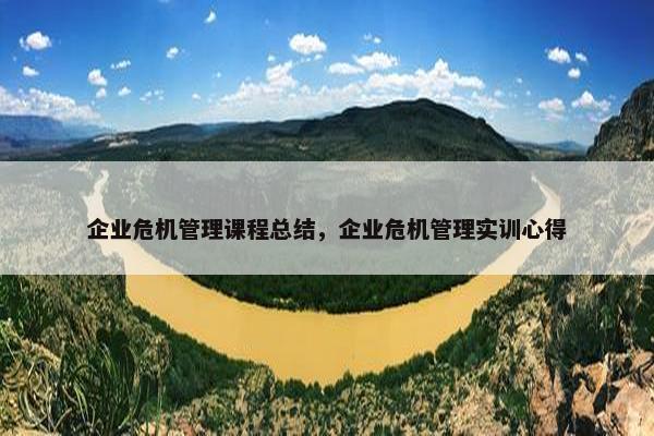 企业危机管理课程总结，企业危机管理实训心得