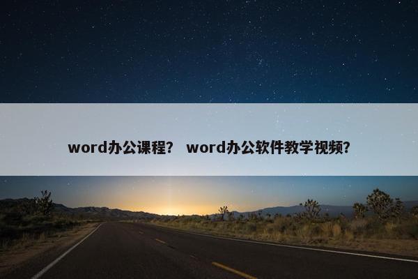 word办公课程？ word办公软件教学视频？