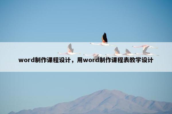 word制作课程设计，用word制作课程表教学设计