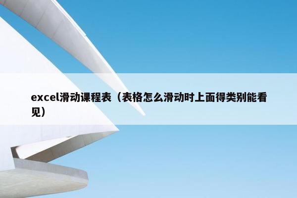excel滑动课程表（表格怎么滑动时上面得类别能看见）