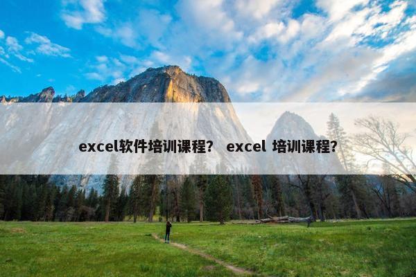excel软件培训课程？ excel 培训课程？