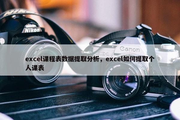 excel课程表数据提取分析，excel如何提取个人课表