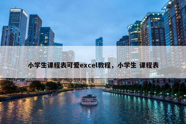 小学生课程表可爱excel教程，小学生 课程表