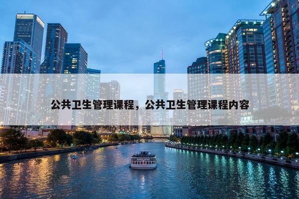 公共卫生管理课程，公共卫生管理课程内容