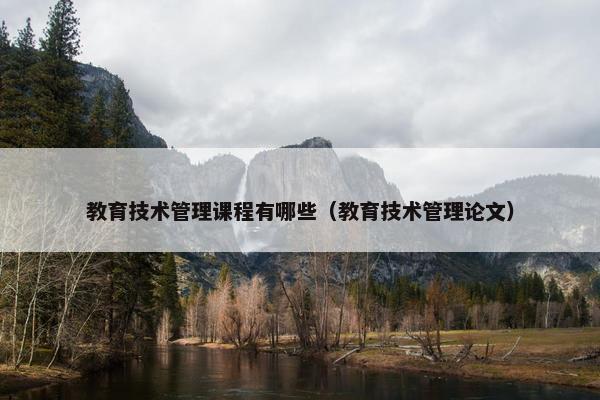 教育技术管理课程有哪些（教育技术管理论文）