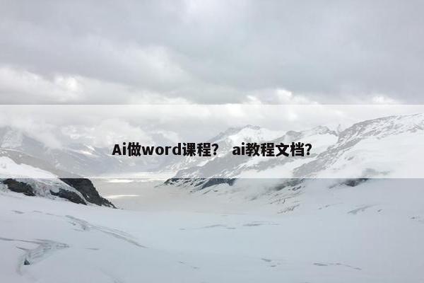 Ai做word课程？ ai教程文档？