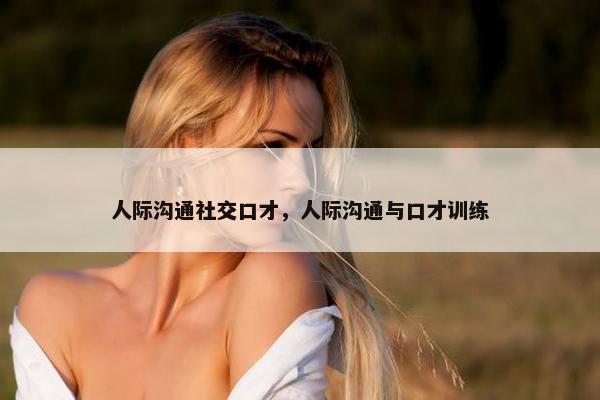 人际沟通社交口才，人际沟通与口才训练