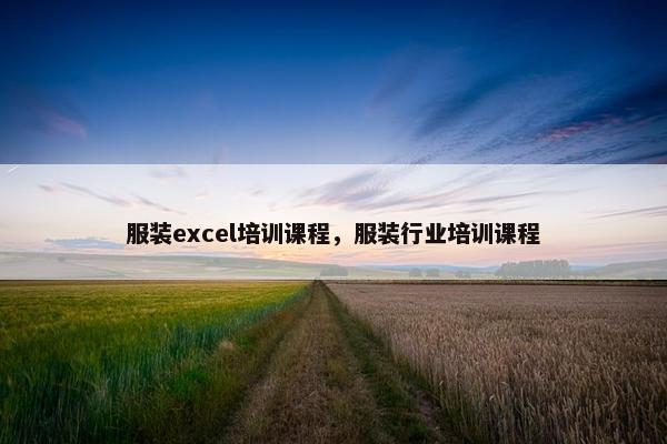 服装excel培训课程，服装行业培训课程