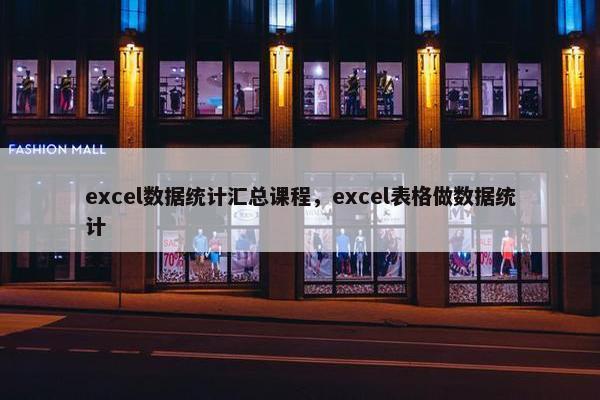 excel数据统计汇总课程，excel表格做数据统计