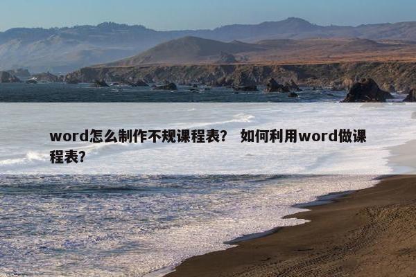 word怎么制作不规课程表？ 如何利用word做课程表？