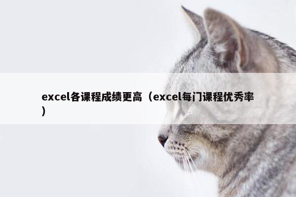 excel各课程成绩更高（excel每门课程优秀率）