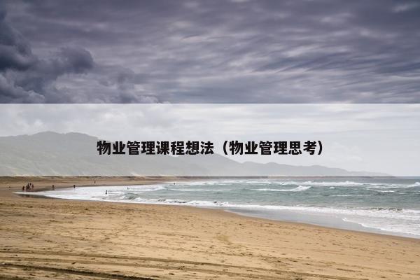 物业管理课程想法（物业管理思考）