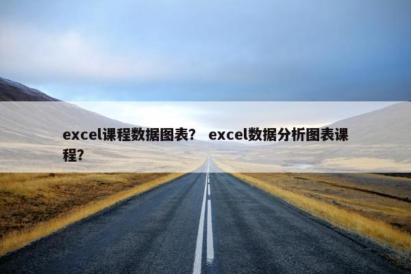 excel课程数据图表？ excel数据分析图表课程？