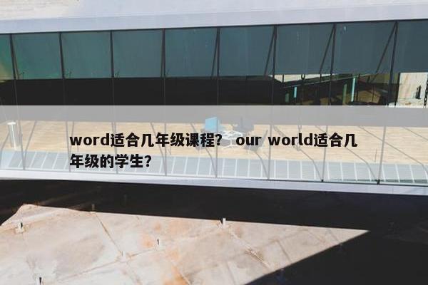 word适合几年级课程？ our world适合几年级的学生？