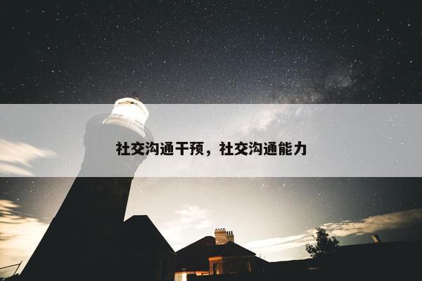 社交沟通干预，社交沟通能力