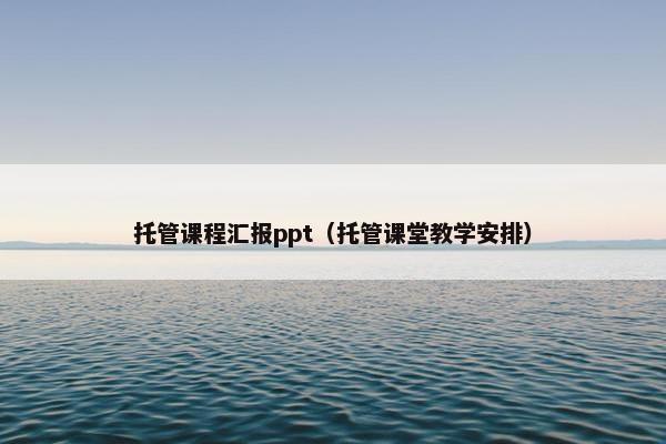 托管课程汇报ppt（托管课堂教学安排）