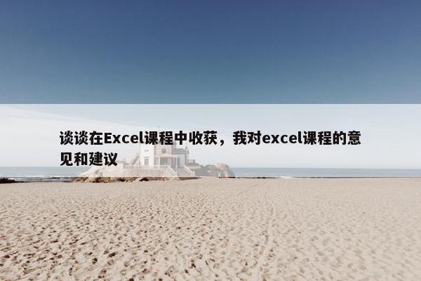谈谈在Excel课程中收获，我对excel课程的意见和建议