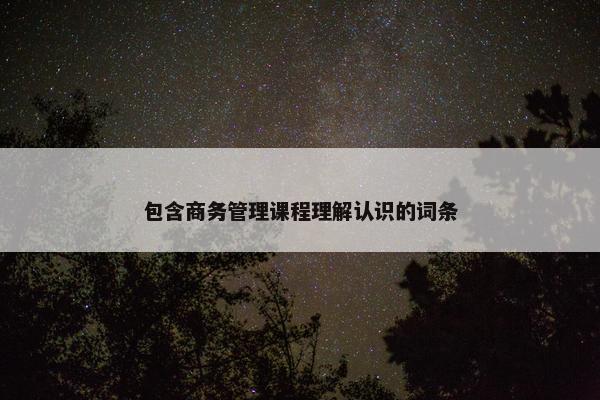 包含商务管理课程理解认识的词条