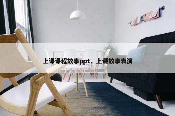 上课课程故事ppt，上课故事表演