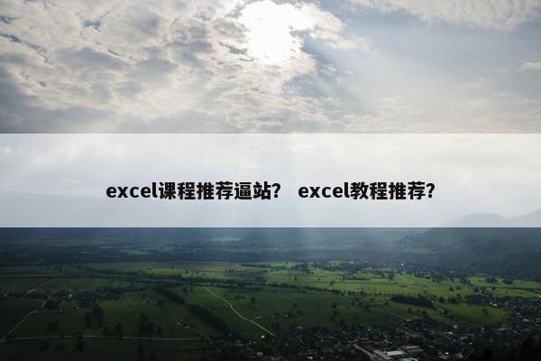 excel课程推荐逼站？ excel教程推荐？